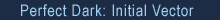 Perfect Dark: Initial Vector